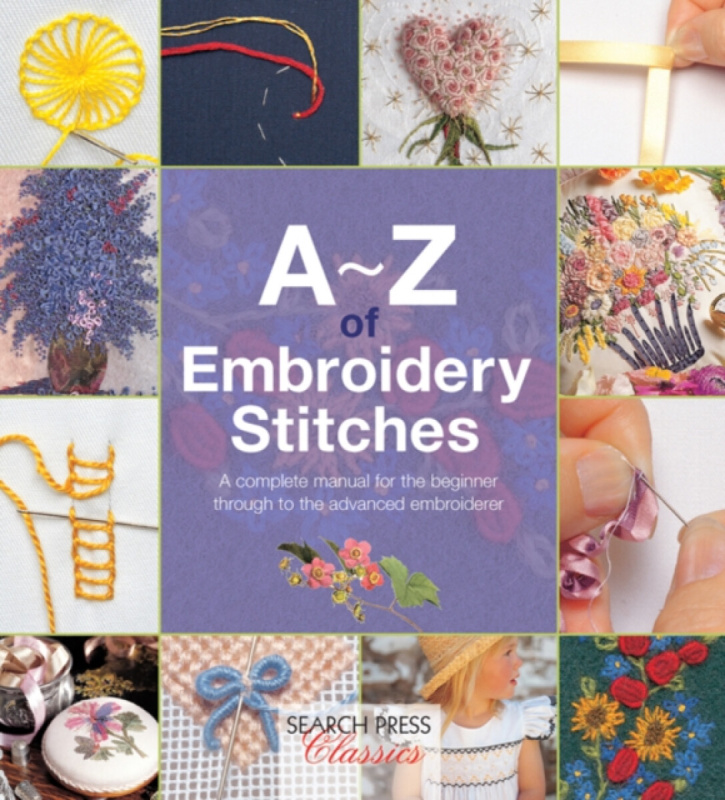 A-Z of Embroidery Stitches, A Complete Manual for the Beginner Through to the Advanced Embroiderer SEARCH PRESS LTD