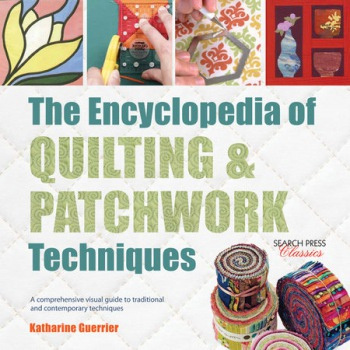 Encyclopedia of Quilting a Patchwork Techniques, A Comprehensive Visual Guide to Traditional and Contemporary Techniques SEARCH PRESS LTD