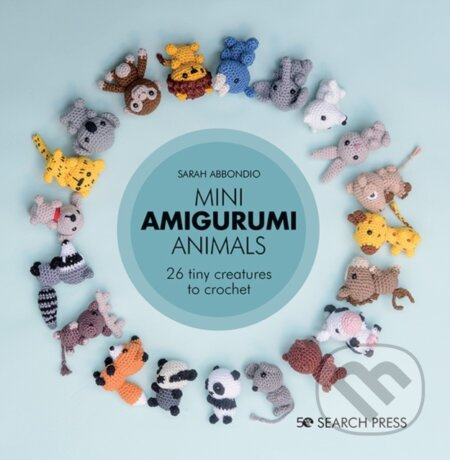 Mini Amigurumi Animals, 26 Tiny Creatures to Crochet SEARCH PRESS LTD