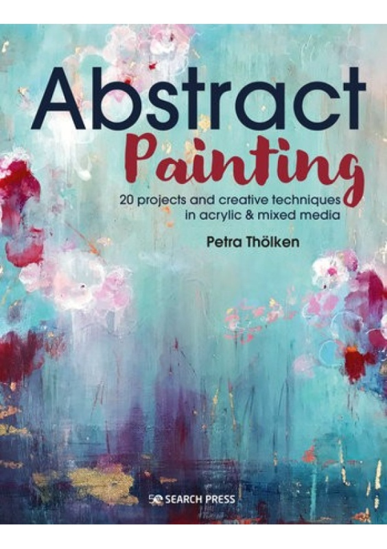 Abstract Painting, 20 Projects a Creative Techniques in Acrylic a Mixed Media SEARCH PRESS LTD