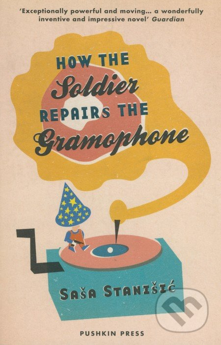 How the Soldier Repairs the Gramophone - Saša Stanišić - kniha z kategorie Beletrie pro děti