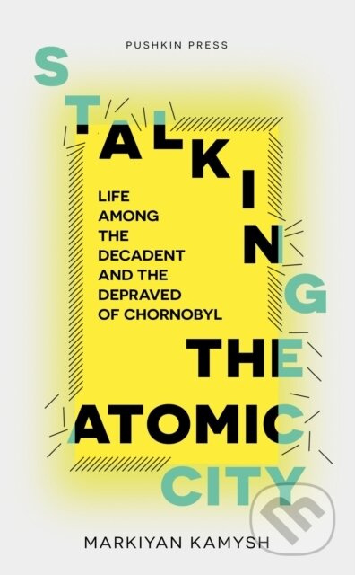 Stalking the Atomic City (Life Among the Decadent and the Depraved of Chornobyl) - kniha z kategorie Životopisy, reportáže a myšlenky