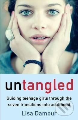 Untangled, Guiding Teenage Girls Through the Seven Transitions into Adulthood Atlantic Books