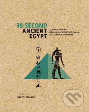 30-Second Ancient Egypt (The 50 Most Important Achievements of a Timeless Civilization, Each Explained in Half a Minute) - kniha z kategorie Odborné…
