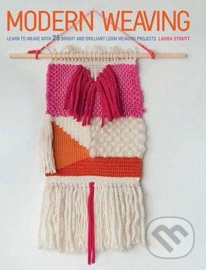 Modern Weaving (Learn to Weave with 25 Bright and Brilliant Loom Weaving Projects) - kniha z kategorie Hobby