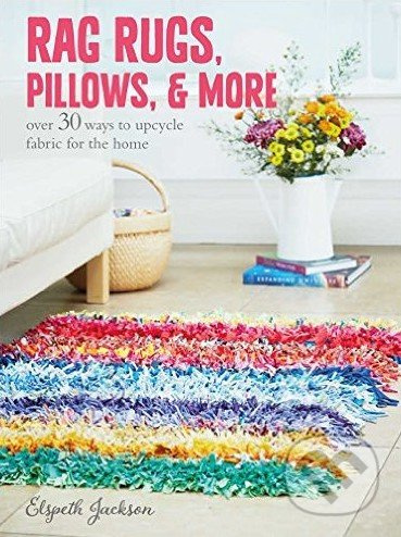 Rag Rugs, Pillows, and More (Over 30 ways to upcycle fabric for the home) - kniha z kategorie Hobby