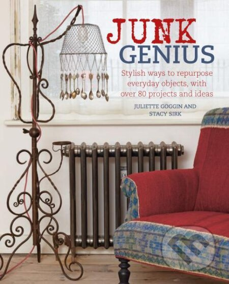 Junk Genius: Stylish ways to repurpose everyday objects, with over 80 projects and ideas - kniha z kategorie Hobby