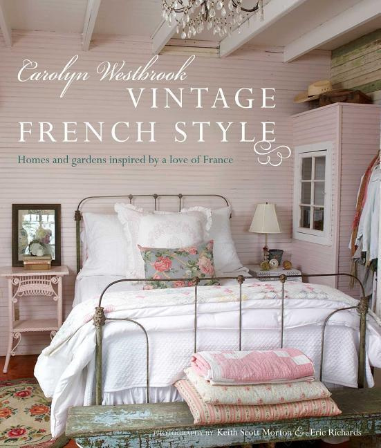 Carolyn Westbrook: Vintage French Style, Homes and Gardens Inspired by a Love of France Ryland, Peters & Small Ltd