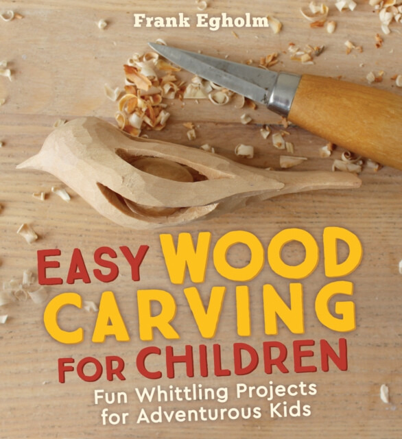 Easy Wood Carving for Children (Fun Whittling Projects for Adventurous Kids)