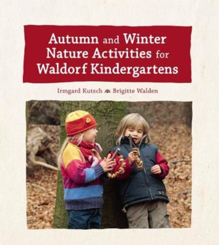 Autumn and Winter Nature Activities for Waldorf Kindergartens - Brigitte Walden, Irmgard Kutsch