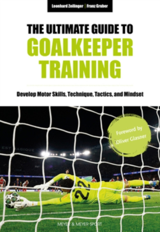 The Ultimate Guide to Goalkeeper Training - Franz Gruber, Leonhard Zeilinger