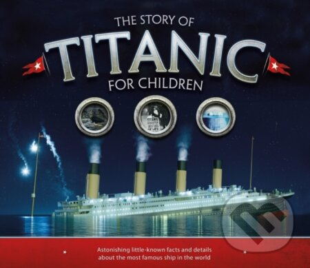 The Story of the Titanic for Children (Astonishing little-known facts and details about the most famous ship in the world) - kniha z kategorie Pro…