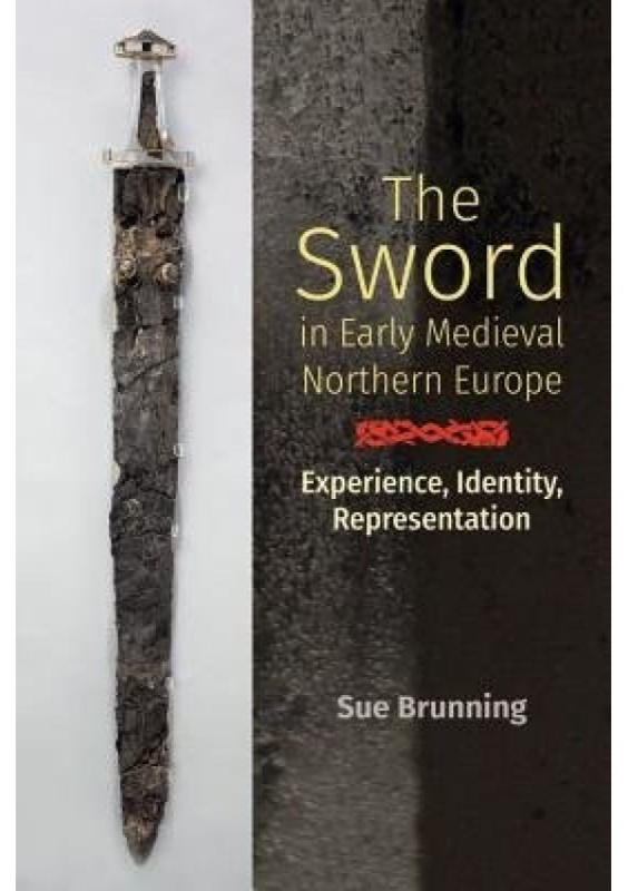 Sword in Early Medieval Northern Europe, Experience, Identity, Representation Boydell & Brewer Ltd