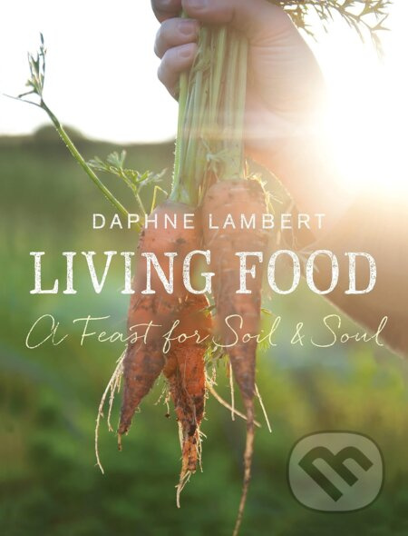 Living Food (A feast for soil and soul) - Daphne Lambert - kniha z kategorie Zdraví a životní styl