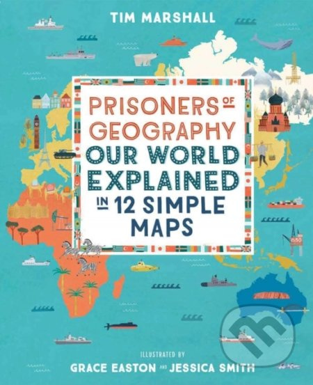 Prisoners of Geography, Our World Explained in 12 Simple Maps Elliott & Thompson Limited