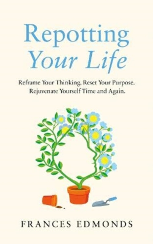 Repotting Your Life (Reframe Your Thinking. Reset Your Purpose. Rejuvenate Yourself Time and Again.),Repotting Your Life (Reframe Your Thinking. Reset