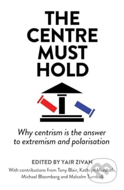 The Centre Must Hold (Why Centrism is the Answer to Extremism and Polarisation) - kniha z kategorie Politologie a politika