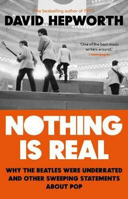 Nothing is Real (The Beatles Were Underrated And Other Sweeping Statements About Pop) - kniha z kategorie Životopisy