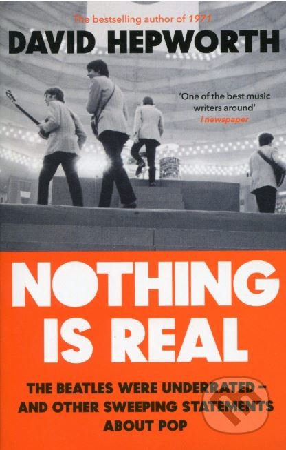 Nothing is Real (The Beatles Were Underrated And Other Sweeping Statements About Pop) - kniha z kategorie Životopisy