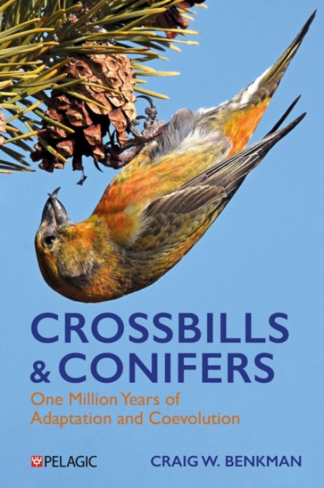 Pelagic Publishing Crossbills and Conifers - Benkman, Craig