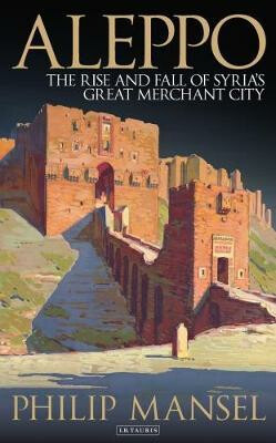 Aleppo (The Rise and Fall of Syria's Great Merchant City) - kniha z kategorie Historie