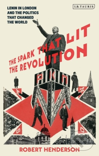 The Spark That Lit the Revolution (Lenin in London and the Politics that Changed the World) - kniha z kategorie Historie