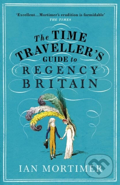 The Time Traveller's Guide to Regency Britain (The immersive and brilliant historical guide to Regency Britain) - kniha z kategorie Historie