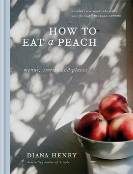 How to eat a peach, Menus, stories and places Octopus Publishing Group