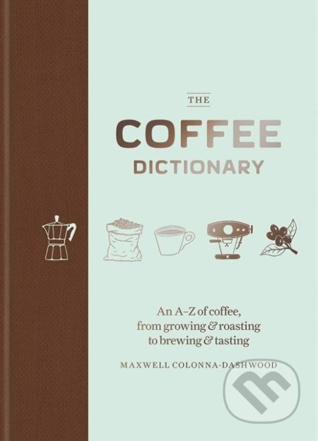 The Coffee Dictionary (An A–Z of coffee, from growing & roasting to brewing & tasting) - kniha z kategorie Podle potraviny
