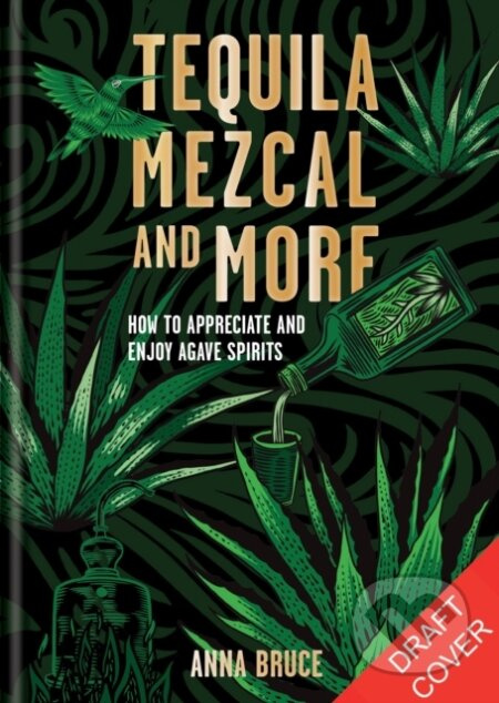 Tequila, Mezcal & More (Discover, sip & mix the best agave spirits)