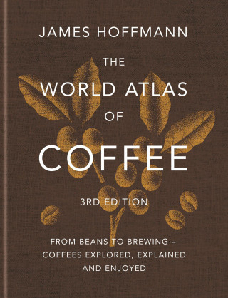World Atlas of Coffee (Third Edition) - James Hoffmann