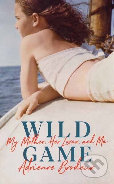 Wild Game (My Mother, Her Lover and Me) - Adrienne Brodeur - kniha z kategorie Beletrie