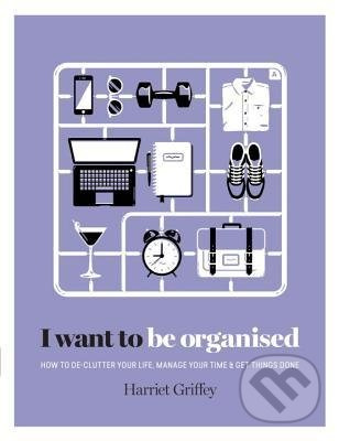 I Want to Be Organized (How to De-Clutter, Manage Your Time & Get Things Done) - kniha z kategorie Motivace a seberozvoj