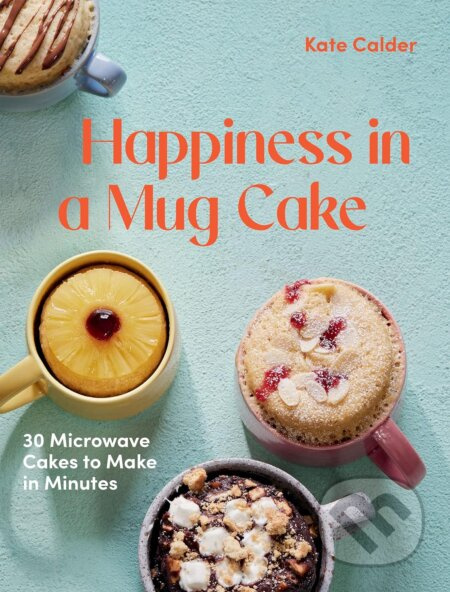 Happiness in a Mug Cake (30 Microwave Cakes to Make in 5 Minutes) - kniha z kategorie Podle úpravy