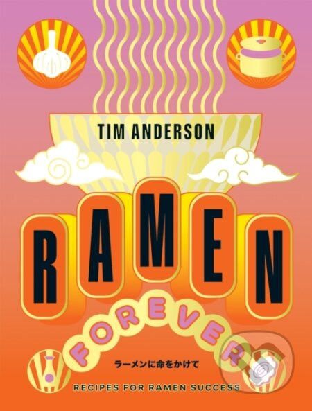 Ramen Forever (Recipes for Ramen Success) - Tim Anderson - kniha z kategorie Zdraví a životní styl