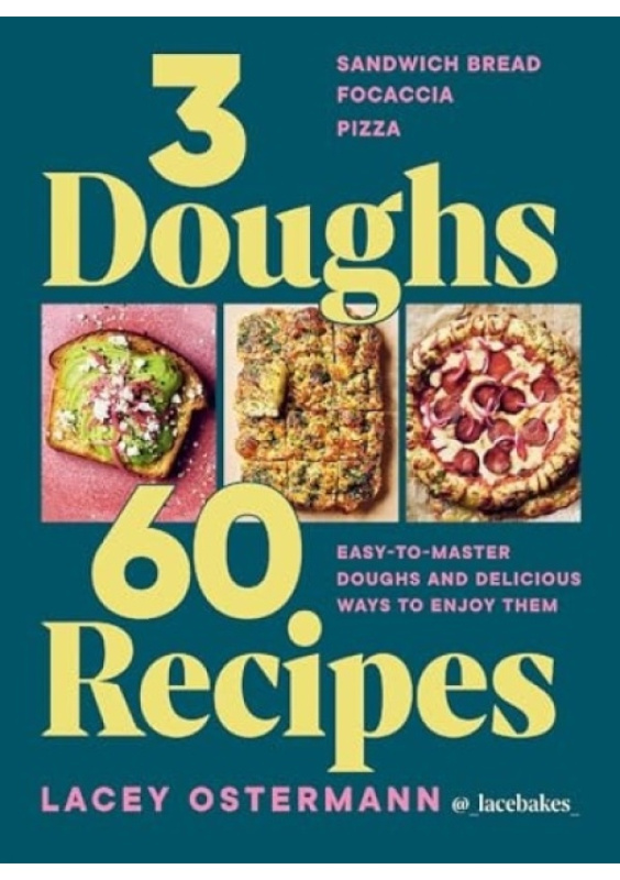 3 Doughs, 60 Recipes, Sandwich Bread, Focaccia, Pizza  – Easy-to-master Doughs and Delicious Ways to Enjoy Them Hardie Grant Books (UK)