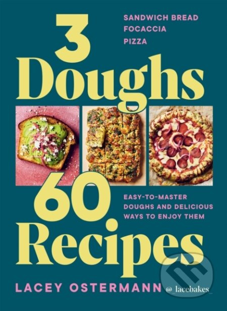 3 Doughs, 60 Recipes, Sandwich Bread, Focaccia, Pizza  – Easy-to-master Doughs and Delicious Ways to Enjoy Them Hardie Grant Books (UK)