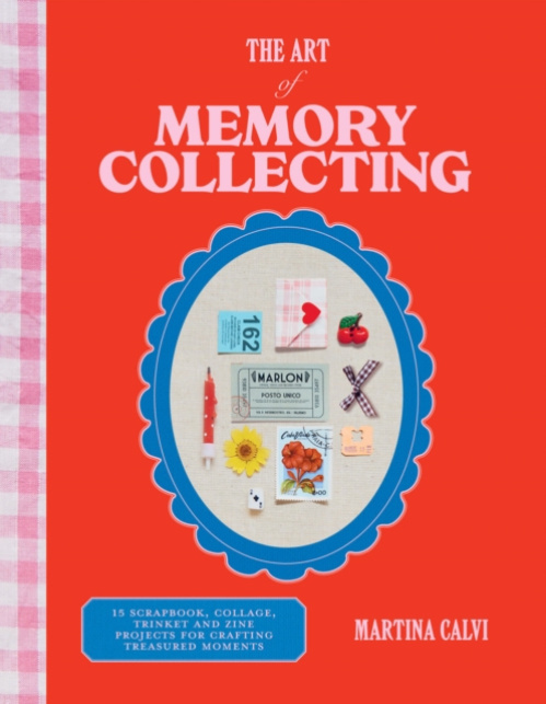 Art of Memory Collecting, 15 Scrapbook, Collage, Trinket and Zine Projects For Crafting Treasured Moments Hardie Grant Books (UK)