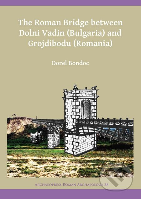 The Roman Bridge between Dolni Vadin (Bulgaria) and Grojdibodu (Romania) - kniha z kategorie Architektura