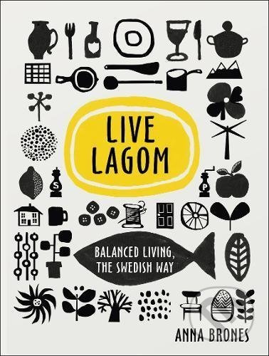Live Lagom (Balanced Living, The Swedish Way) - Anna Brones - kniha z kategorie Motivace a seberozvoj