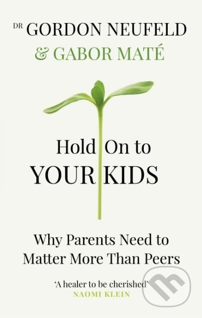Hold on to Your Kids : Why Parents Need to Matter More Than Peers nezadán