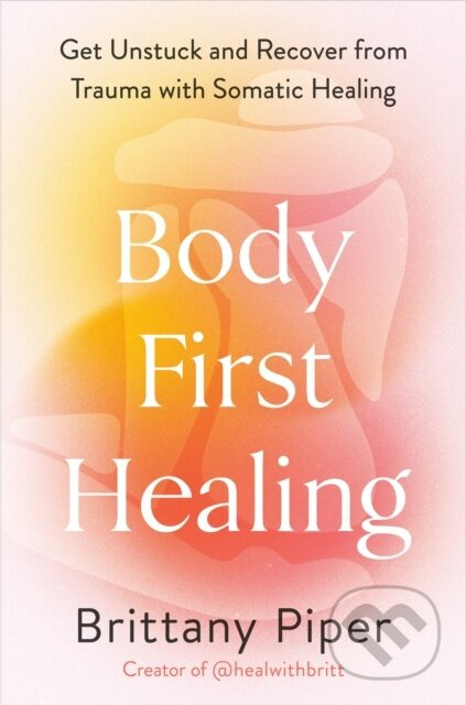 Body First Healing (Get Unstuck and Recover from Trauma with Somatic Healing) - kniha z kategorie Psychologie