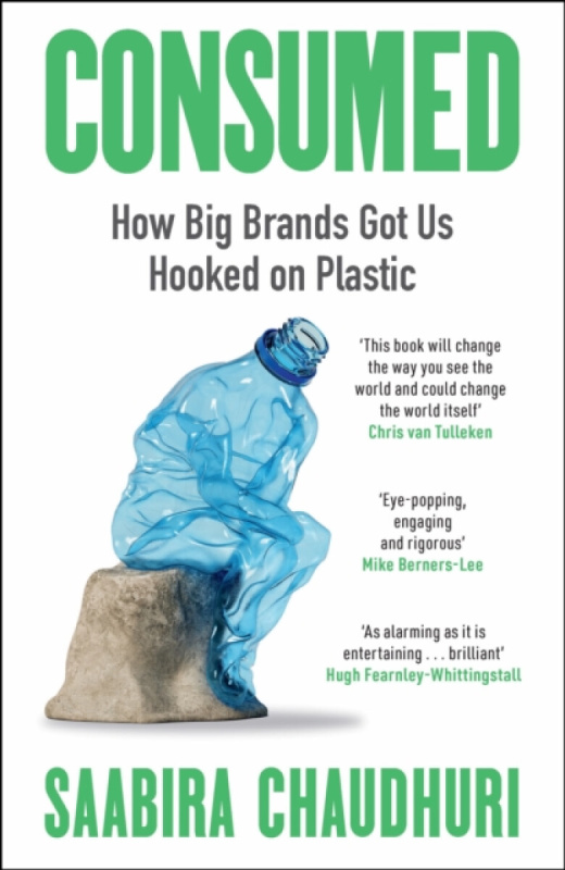 Bonnier Books Ltd Consumed: How Big Brands Got Us Hooked on Plastic - Chaudhuri, Saabira