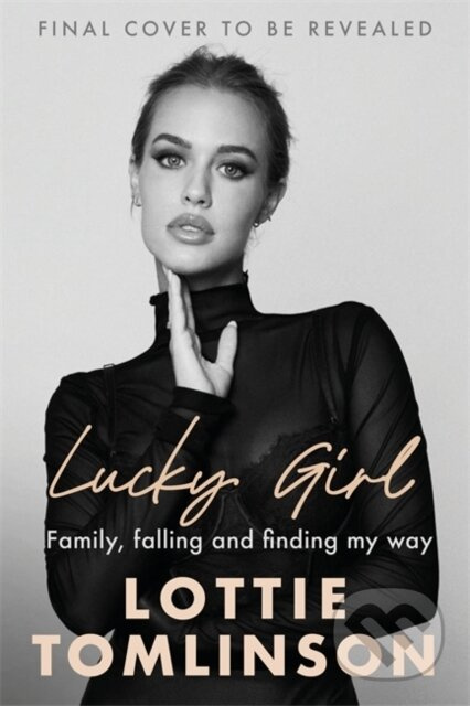 Lucky Girl (Family, falling and finding my way) - Lottie Tomlinson