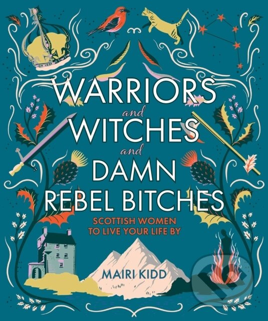 Warriors and Witches and Damn Rebel Bitches (Scottish women to live your life by) - kniha z kategorie História
