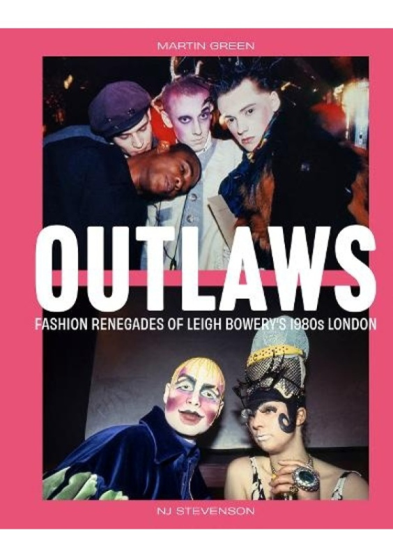 Outlaws: Fashion Renegades of Leigh Bowery's 1980s London Scala Arts & Heritage Publishers Ltd