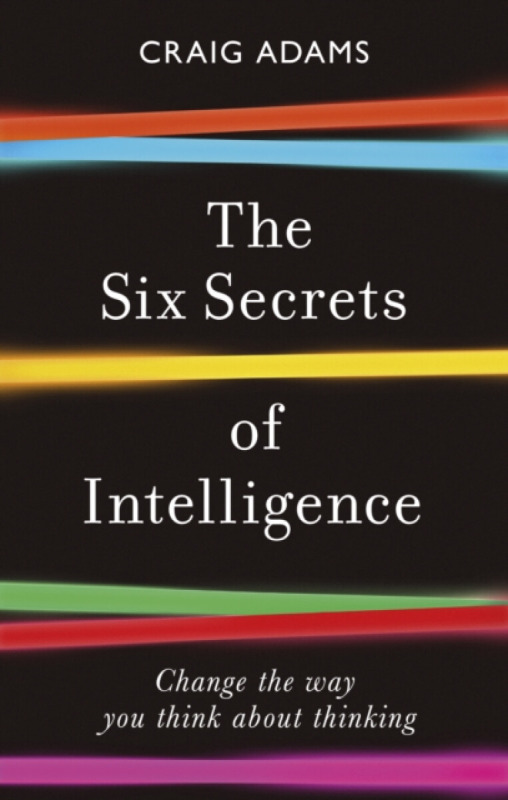 The Six Secrets of Intelligence (Change the way you think about thinking),The Six Secrets of Intelligence (Change the way you think about thinking) -