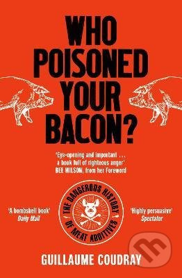 Who Poisoned Your Bacon? (The Dangerous History of Meat Additives) - kniha z kategorie Potravinářství