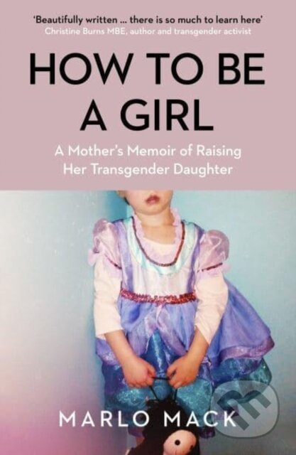 How to be a Girl (A Mother’s Memoir of Raising her Transgender Daughter) - kniha z kategorie Beletrie