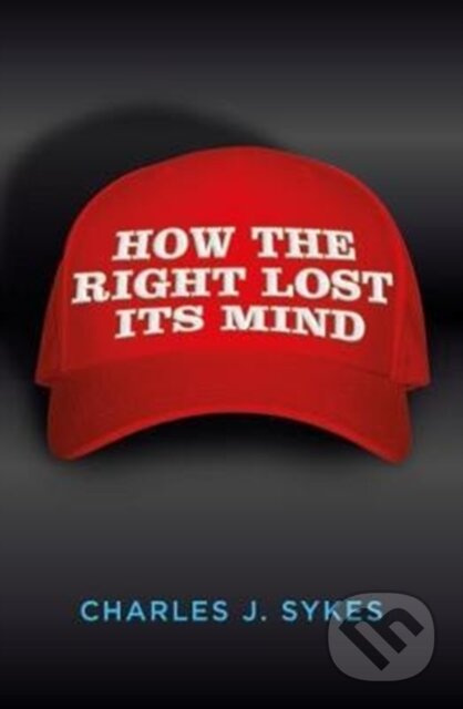 How the Right Lost its Mind - Charles J. Sykes - kniha z kategorie Humanitní a společenské vědy